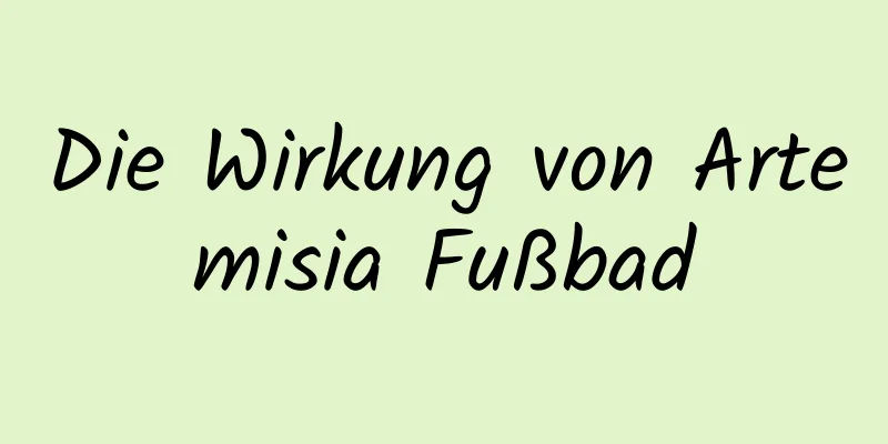 Die Wirkung von Artemisia Fußbad