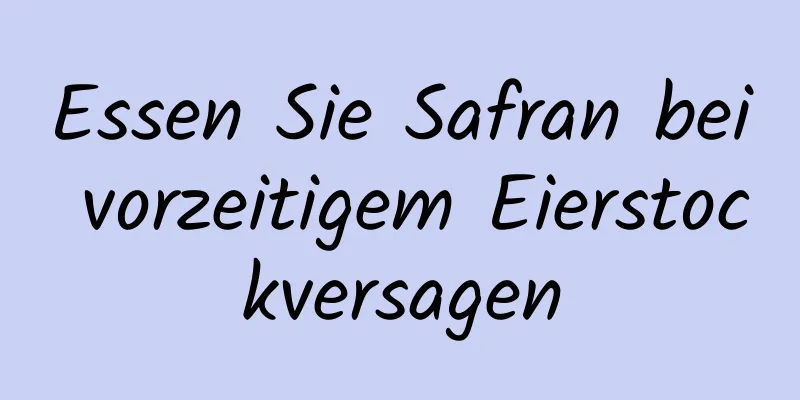 Essen Sie Safran bei vorzeitigem Eierstockversagen