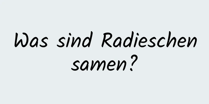 Was sind Radieschensamen?