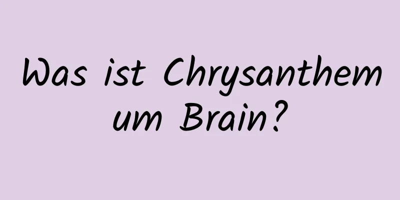 Was ist Chrysanthemum Brain?