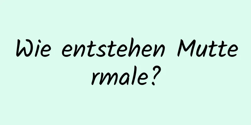 Wie entstehen Muttermale?