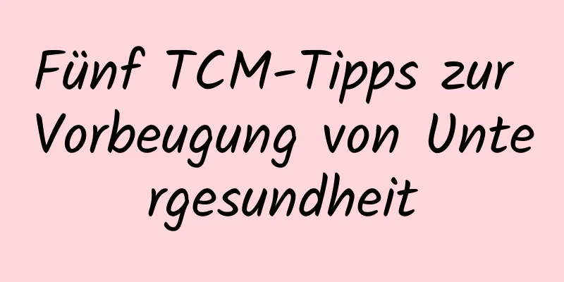 Fünf TCM-Tipps zur Vorbeugung von Untergesundheit