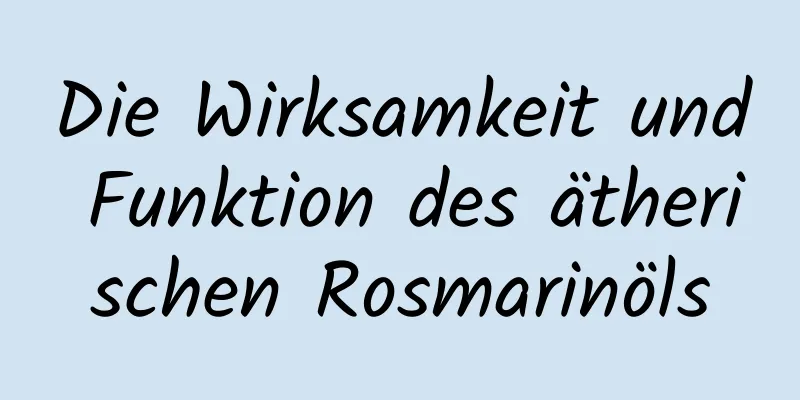 Die Wirksamkeit und Funktion des ätherischen Rosmarinöls