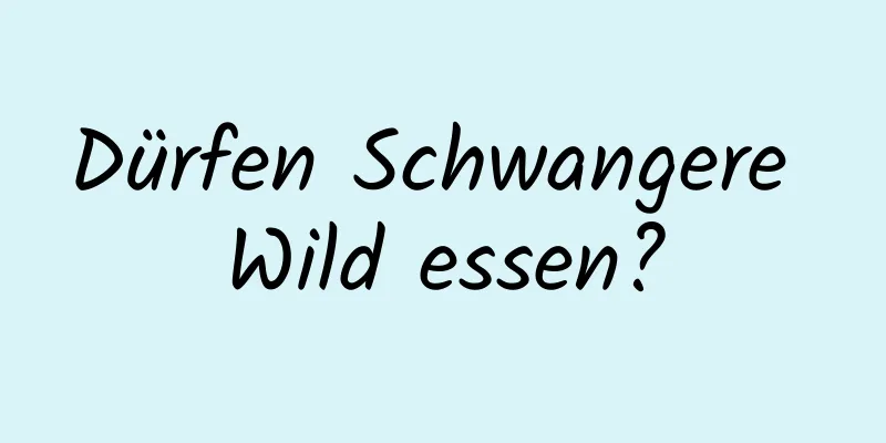 Dürfen Schwangere Wild essen?