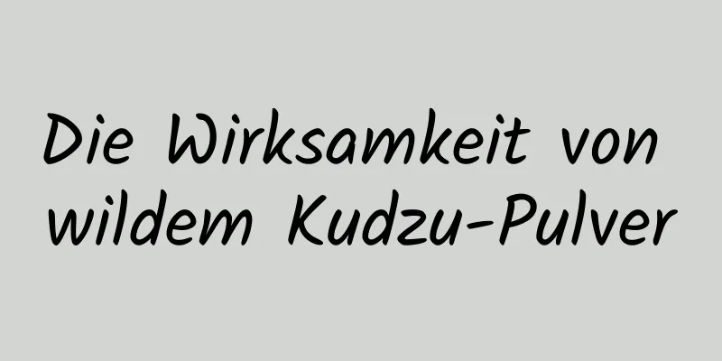 Die Wirksamkeit von wildem Kudzu-Pulver