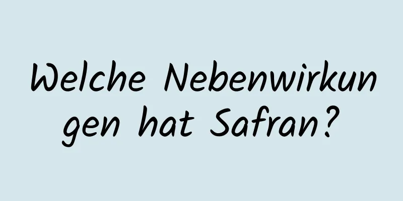 Welche Nebenwirkungen hat Safran?