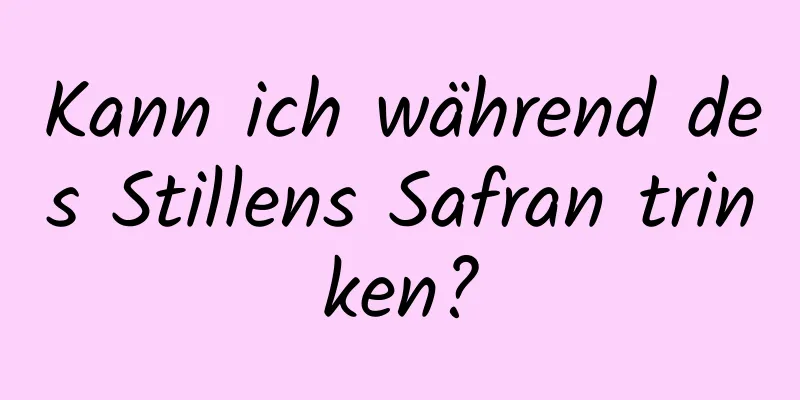 Kann ich während des Stillens Safran trinken?