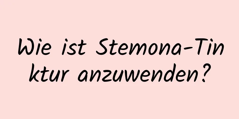 Wie ist Stemona-Tinktur anzuwenden?