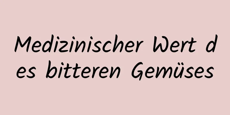 Medizinischer Wert des bitteren Gemüses