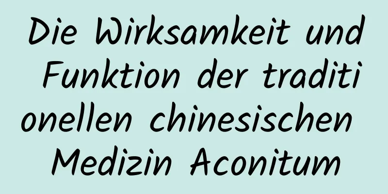 Die Wirksamkeit und Funktion der traditionellen chinesischen Medizin Aconitum