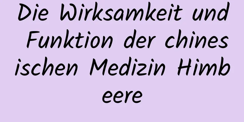 Die Wirksamkeit und Funktion der chinesischen Medizin Himbeere