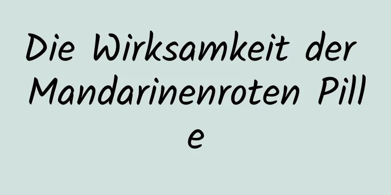 Die Wirksamkeit der Mandarinenroten Pille