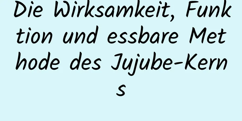 Die Wirksamkeit, Funktion und essbare Methode des Jujube-Kerns