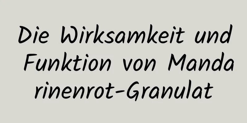 Die Wirksamkeit und Funktion von Mandarinenrot-Granulat