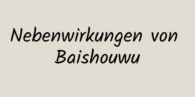 Nebenwirkungen von Baishouwu