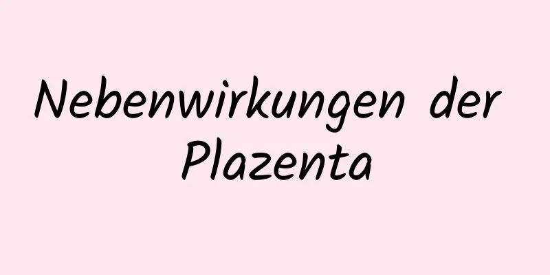 Nebenwirkungen der Plazenta