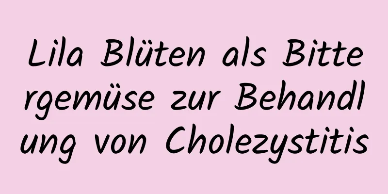 Lila Blüten als Bittergemüse zur Behandlung von Cholezystitis