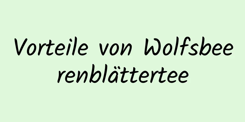 Vorteile von Wolfsbeerenblättertee