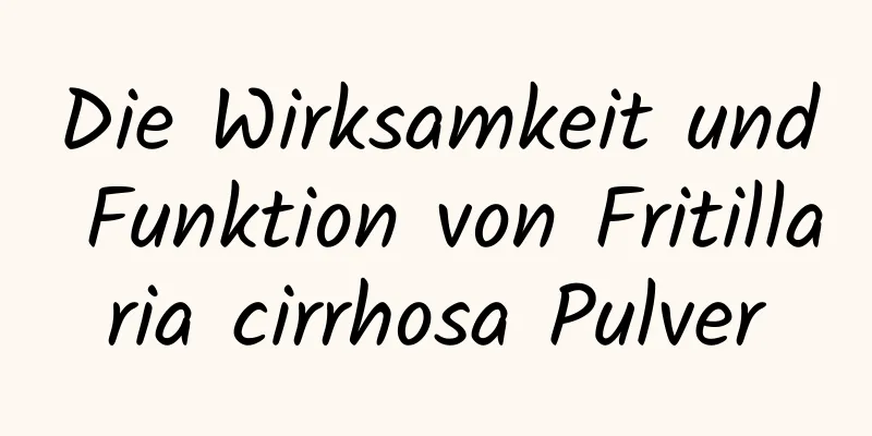 Die Wirksamkeit und Funktion von Fritillaria cirrhosa Pulver