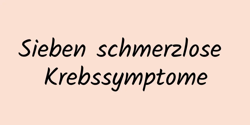 Sieben schmerzlose Krebssymptome