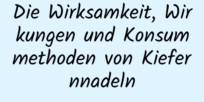 Die Wirksamkeit, Wirkungen und Konsummethoden von Kiefernnadeln