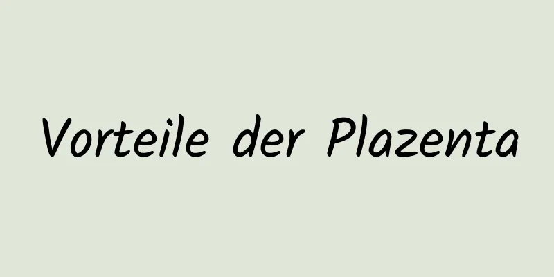 Vorteile der Plazenta