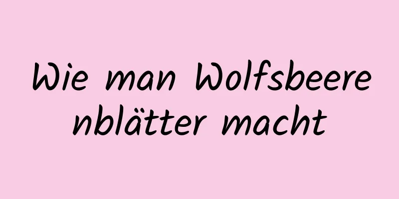 Wie man Wolfsbeerenblätter macht