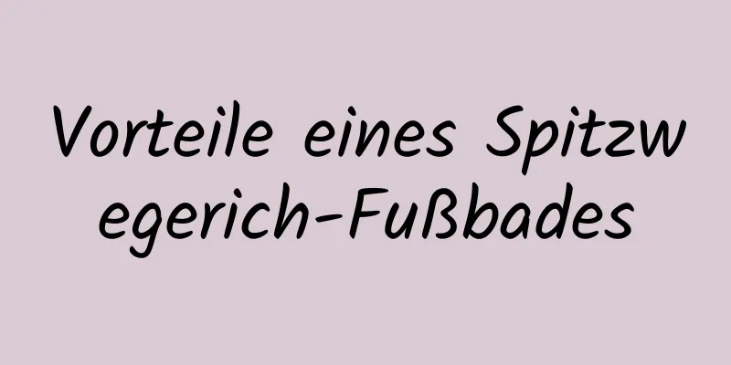 Vorteile eines Spitzwegerich-Fußbades