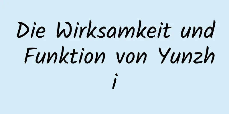 Die Wirksamkeit und Funktion von Yunzhi