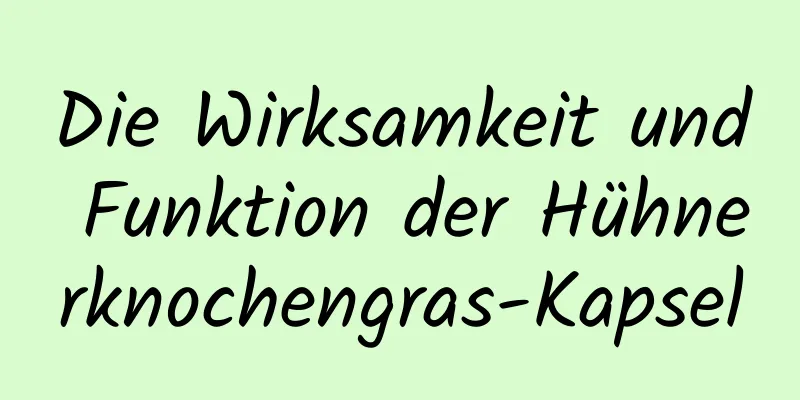 Die Wirksamkeit und Funktion der Hühnerknochengras-Kapsel