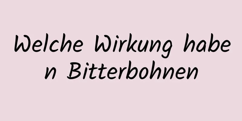 Welche Wirkung haben Bitterbohnen