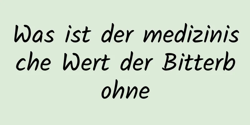 Was ist der medizinische Wert der Bitterbohne