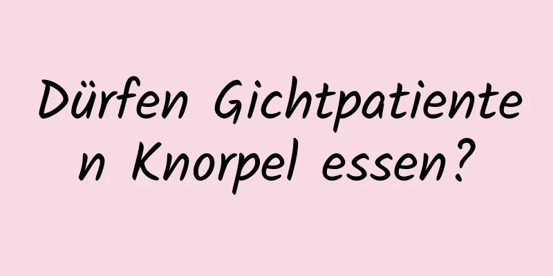 Dürfen Gichtpatienten Knorpel essen?