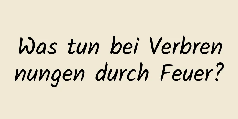 Was tun bei Verbrennungen durch Feuer?