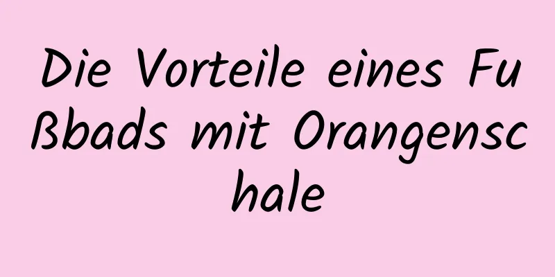 Die Vorteile eines Fußbads mit Orangenschale