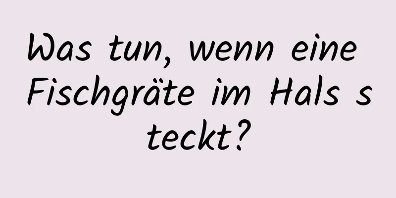 Was tun, wenn eine Fischgräte im Hals steckt?