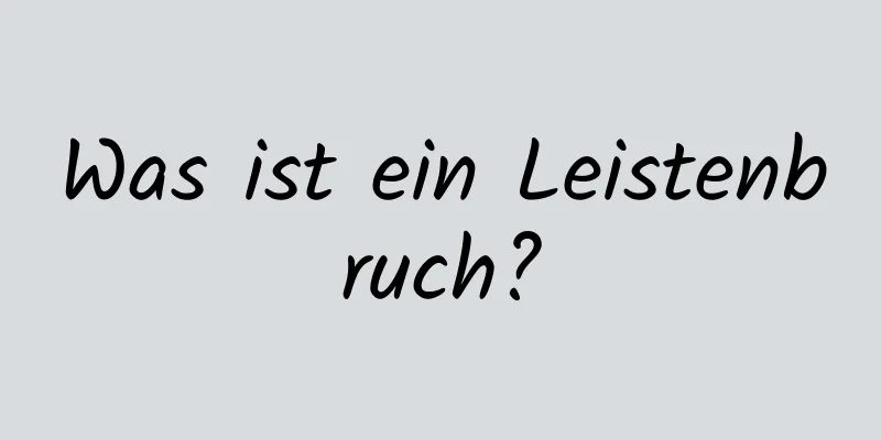 Was ist ein Leistenbruch?