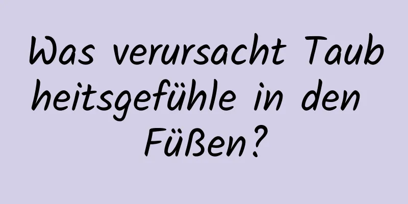 Was verursacht Taubheitsgefühle in den Füßen?