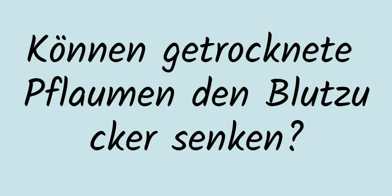 Können getrocknete Pflaumen den Blutzucker senken?