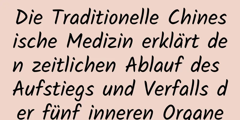 Die Traditionelle Chinesische Medizin erklärt den zeitlichen Ablauf des Aufstiegs und Verfalls der fünf inneren Organe