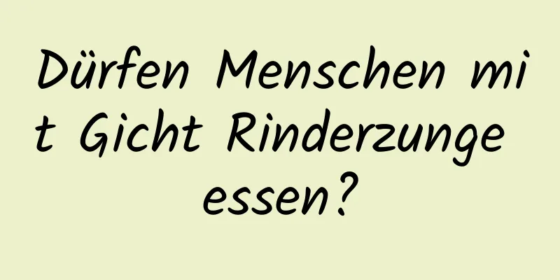 Dürfen Menschen mit Gicht Rinderzunge essen?