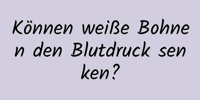 Können weiße Bohnen den Blutdruck senken?