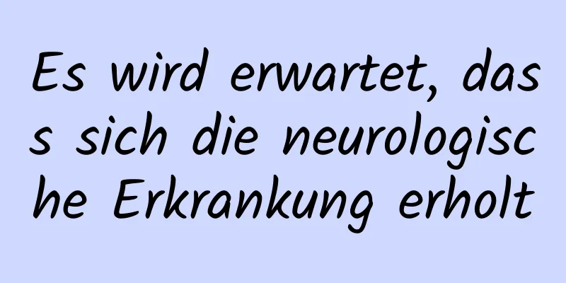 Es wird erwartet, dass sich die neurologische Erkrankung erholt