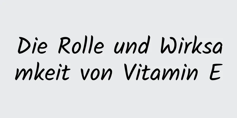 Die Rolle und Wirksamkeit von Vitamin E