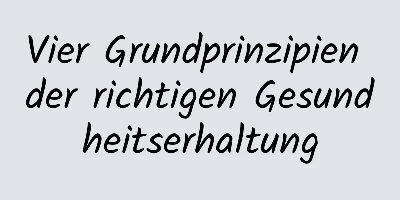 Vier Grundprinzipien der richtigen Gesundheitserhaltung