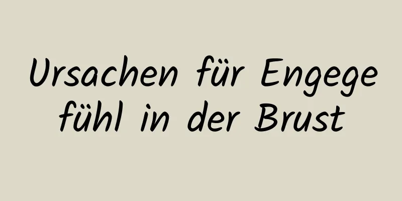 Ursachen für Engegefühl in der Brust