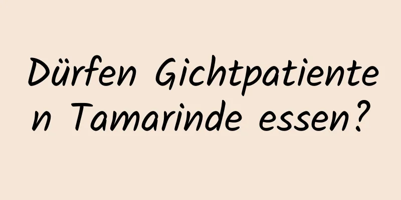 Dürfen Gichtpatienten Tamarinde essen?