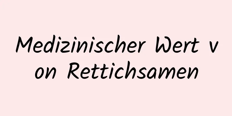 Medizinischer Wert von Rettichsamen