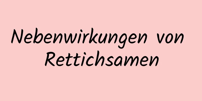 Nebenwirkungen von Rettichsamen