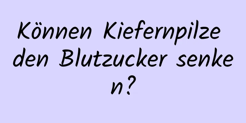 Können Kiefernpilze den Blutzucker senken?